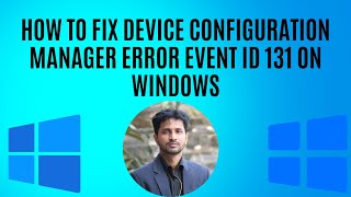 How to fix Device Configuration Manager error Event ID 131 on Windows [upl. by Anaila]