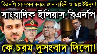 বিএনপি কে দমন করবে সেনাবাহিনী ও ডাঃ ইউনুসসাংবাদিক ইলিয়াস বিএনপি চরম দুসংবাদ দিলোElias Hossain Live [upl. by Bernt]