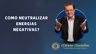 COMO NEUTRALIZAR ENERGIAS NEGATIVAS  Dárcio Cavallini [upl. by Iffar498]