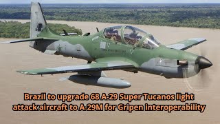 Brazil to upgrade 68 A 29 Super Tucanos light attack aircraft to A 29M for Gripen interoperability [upl. by Suirrad]