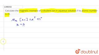 Calculate the magnetic moment of a divalent ion in aqueous solution if its atomic number is 25 [upl. by Ainahpets]