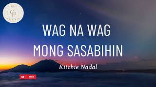 Kitchie Nadal  Wag Na Wag Mong Sasabihin LYRICS [upl. by Lebama676]