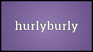 Hurlyburly Meaning [upl. by Hterrag416]