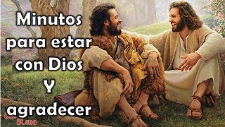 Minutos para estar con Dios y agradecer [upl. by Tiga]