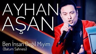 AYHAN AŞAN  BEN İNSAN DEĞİL MİYİM Canlı Performans [upl. by Sarine683]