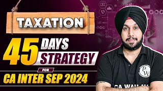 Taxation 45 Days Strategy 🔥🔥  For CA Inter Sep 2024 Aspirants [upl. by Enelym]