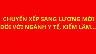 Chuyển xếp sang lương mới đối với ngành Y tế Kiểm lâm [upl. by Bodi]