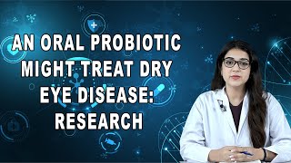 An oral probiotic might treat dry eye disease Research [upl. by Viki]