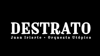 Juan Iriarte  Destrato  Orquesta Utópica [upl. by Eeral255]