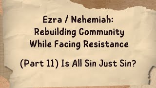 Ezra  Nehemiah Rebuilding Community While Facing Resistance Part 11 Is All Sin Just Sin [upl. by Letnom383]