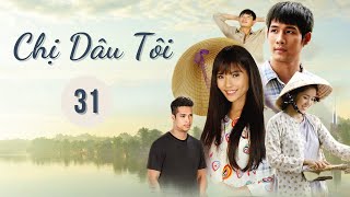 CHỊ DÂU TÔI  Tập 31  Phim Truyện Việt Nam  Phim tình cảm  tâm lý xã hội  Asian Movie [upl. by Wileen]