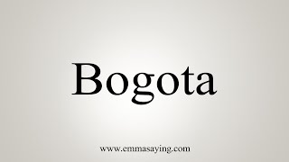 How To Say Bogota [upl. by Notlrac154]