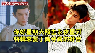 《你好星期六》預告，《永夜星河》特輯來襲，丁禹兮真的好會 丁禹兮 dingyuxi dingyuxi丁禹兮 [upl. by Bailie]