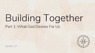 Building Together Part 1 What God Desires for Us  John 17  September 15 2024 [upl. by Aileda]