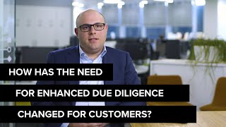 How has the need for Enhanced Due Diligence changed for customers [upl. by Neumeyer]