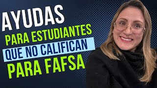 Ayuda para estudiantes que NO CALIFICAN PARA FAFSA O SIN DOCUMENTOS [upl. by Galer875]