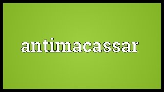 Antimacassar Meaning [upl. by Gnourt]