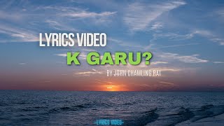 K Garu By John chamling rai  Lyrics Video  High sound [upl. by Aydan]