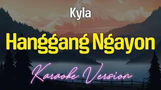 HANGGANG NGAYON  Kyla KARAOKE Version [upl. by Netneuq567]