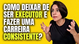 COMO DEIXAR DE SER EXECUTOR E FAZER UMA CARREIRA CONSISTENTE  BÚSSOLA EXECUTIVA [upl. by Uzzia]