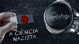 A Ciência Nazista  Nerdologia [upl. by Cita]