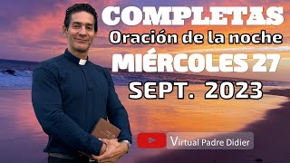 Completas de hoy Miércoles 27 Septiembre 2023 Oración de la noche Padre Didier [upl. by Lurette]