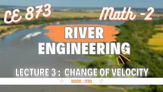 Lecture 3  Math  02  Change of Velocity  River Engineering  CE 873 [upl. by Kataway]