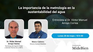 La importancia de la metrología en la sustentabilidad del agua  Entrevista al Dr Víctor Arroyo [upl. by Alexandre]