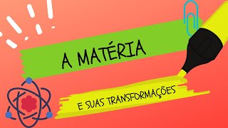 A MATÉRIA E SUAS TRANSFORMAÇÕES [upl. by Annohsed]