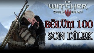 The Witcher 3 Wild Hunt Türkçe Altyazılı  Bölüm 100  SON DİLEK [upl. by Tiffani968]