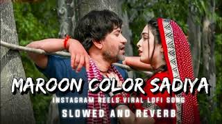 Maroon color sadiya  Slowed  Reverb  dineshlalyadav  Fasal movie songs marooncoloursadiya [upl. by Radloff649]