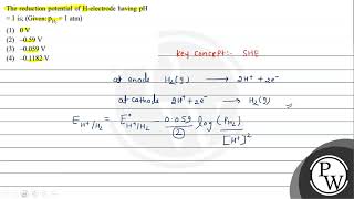 The reduction potential of Helectrode having pH  1 is Given H2 p  1 atm 1 0 V 2 –05 [upl. by Haldane]