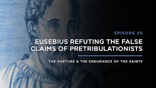 Eusebius Refuting the False Claims of Pretribulationists  THE RAPTURE amp ENDURANCE OF THE SAINTS [upl. by Eneleahs]