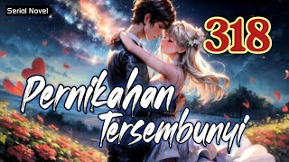 pernikahan tersembunyi bab 318  novel fiksi action amp petualangan remaja amp dewasa romantis populer [upl. by Ssew]