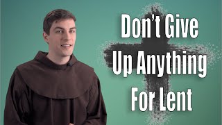 Dont Give Up Anything For Lent [upl. by Eustazio]