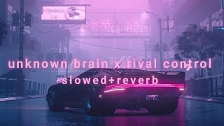 unknown brain x rival control  slowedreverb  song popular song [upl. by Enelrahc]