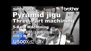 Brother SPEEDIO U500Xd25AX Pyramid Jig Threepart Machining 5axis [upl. by Ermengarde]