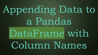 Appending Data to a Pandas DataFrame with Column Names [upl. by Mcwilliams]