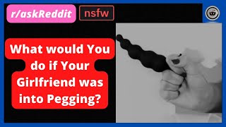 What Would You do if You Girlfriend was Into Pegging  Reddit Answers [upl. by Ebbie652]