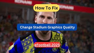 How To Change Stadium Graphics Quality In eFootball 2025 Mobile [upl. by Ariahaj]