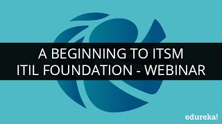 A Beginning to ITSM  ITIL Foundation  Webinar  1  Edureka [upl. by Auop]