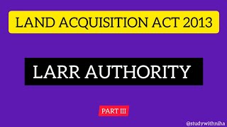 Land Acquisition Act 2013  Part 3  LARR AUTHORITY  landlaw law judiciary [upl. by Enirehtak]