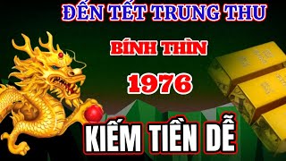 TUỔI BÍNH THÌN 1976 HƯỞNG LỘC TỔ TIÊN KIẾM TIỀN CỰC DỄ ĐÚNG TỪ NAY ĐẾN 15 RẰM TẾT TRUNG THU ĐỔI ĐỜI [upl. by Irrot618]