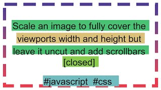 Scale an image to fully cover the viewports width and height but leave it uncut and add scrollbars [upl. by Ranchod]