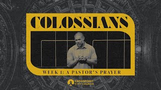 “A Pastor’s Prayer”  Colossians  Crosspoint City Church [upl. by Ahsieym905]