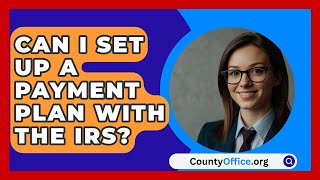 Can I Set Up A Payment Plan With The IRS  CountyOfficeorg [upl. by Jamesy608]