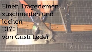 Tutorial  Einen Trageriemen zuschneiden und lochen  Gurt  Gürtel  DIY  Gusti Leder [upl. by Publia755]