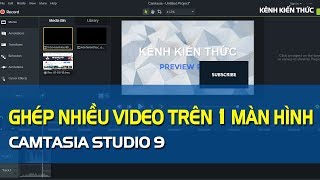 Camtasia 9  Cách ghép nhiều video trên 1 màn hình  Kênh Kiến Thức [upl. by Nihs846]