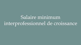 How to Pronounce Salaire minimum interprofessionnel de croissance Correctly in French [upl. by Porche]