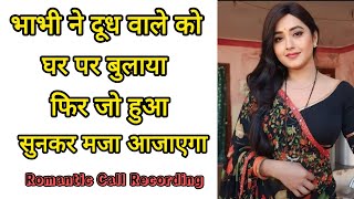 भाभी ने दूध वाले को घर पर बुलाया  सुनकर मजा आजाएगा  Call Recording [upl. by Milzie]